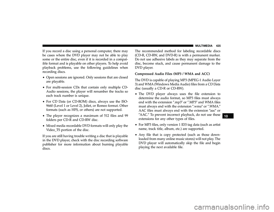 DODGE GRAND CARAVAN 2019  Owners Manual If you record a disc using a personal computer, there may
be cases where the DVD player may not be able to play
some or the entire disc, even if it is recorded in a compat-
ible format and is playable