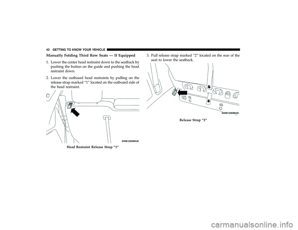 DODGE GRAND CARAVAN 2019 Service Manual Manually Folding Third Row Seats — If Equipped
1. Lower the center head restraint down to the seatback bypushing the button on the guide and pushing the head
restraint down.
2. Lower the outboard he DODGE GRAND CARAVAN 2019 Service Manual Manually Folding Third Row Seats — If Equipped
1. Lower the center head restraint down to the seatback bypushing the button on the guide and pushing the head
restraint down.
2. Lower the outboard he