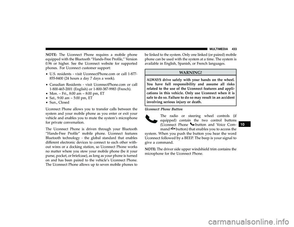 DODGE GRAND CARAVAN 2019  Owners Manual NOTE:The Uconnect Phone requires a mobile phone
equipped with the Bluetooth “Hands-Free Profile,” Version
0.96 or higher. See the Uconnect website for supported
phones. For Uconnect customer suppo