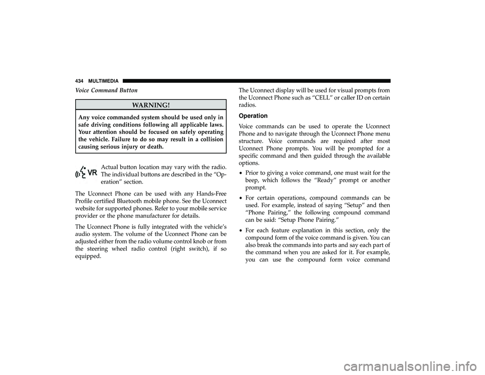 DODGE GRAND CARAVAN 2019  Owners Manual Voice Command Button
WARNING!
Any voice commanded system should be used only in
safe driving conditions following all applicable laws.
Your attention should be focused on safely operating
the vehicle.