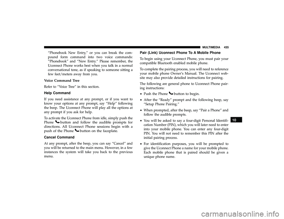 DODGE GRAND CARAVAN 2019  Owners Manual “Phonebook New Entry,” or you can break the com-
pound form command into two voice commands:
“Phonebook” and “New Entry.” Please remember, the
Uconnect Phone works best when you talk in a 