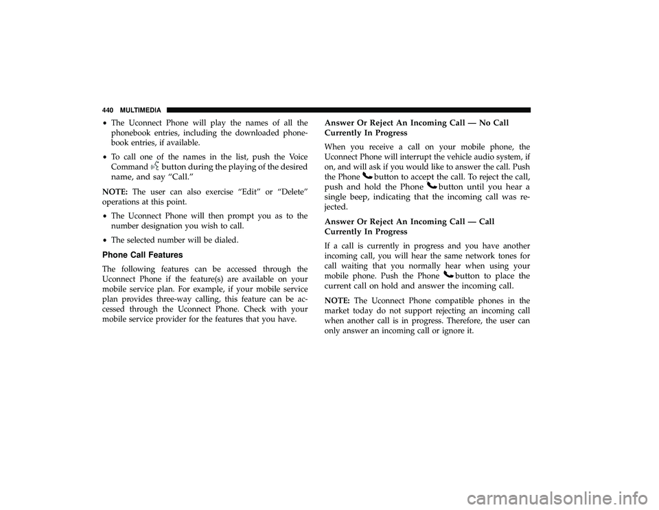 DODGE GRAND CARAVAN 2019 Owners Manual •The Uconnect Phone will play the names of all the
phonebook entries, including the downloaded phone-
book entries, if available.
• To call one of the names in the list, push the Voice
Command
but DODGE GRAND CARAVAN 2019 Owners Manual •The Uconnect Phone will play the names of all the
phonebook entries, including the downloaded phone-
book entries, if available.
• To call one of the names in the list, push the Voice
Command
but