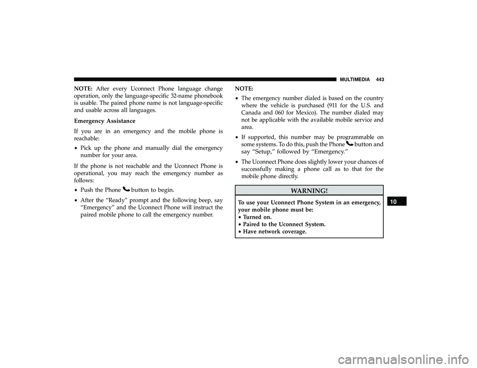 DODGE GRAND CARAVAN 2019 Owners Manual NOTE:After every Uconnect Phone language change
operation, only the language-specific 32-name phonebook
is usable. The paired phone name is not language-specific
and usable across all languages.
Emerg DODGE GRAND CARAVAN 2019 Owners Manual NOTE:After every Uconnect Phone language change
operation, only the language-specific 32-name phonebook
is usable. The paired phone name is not language-specific
and usable across all languages.
Emerg