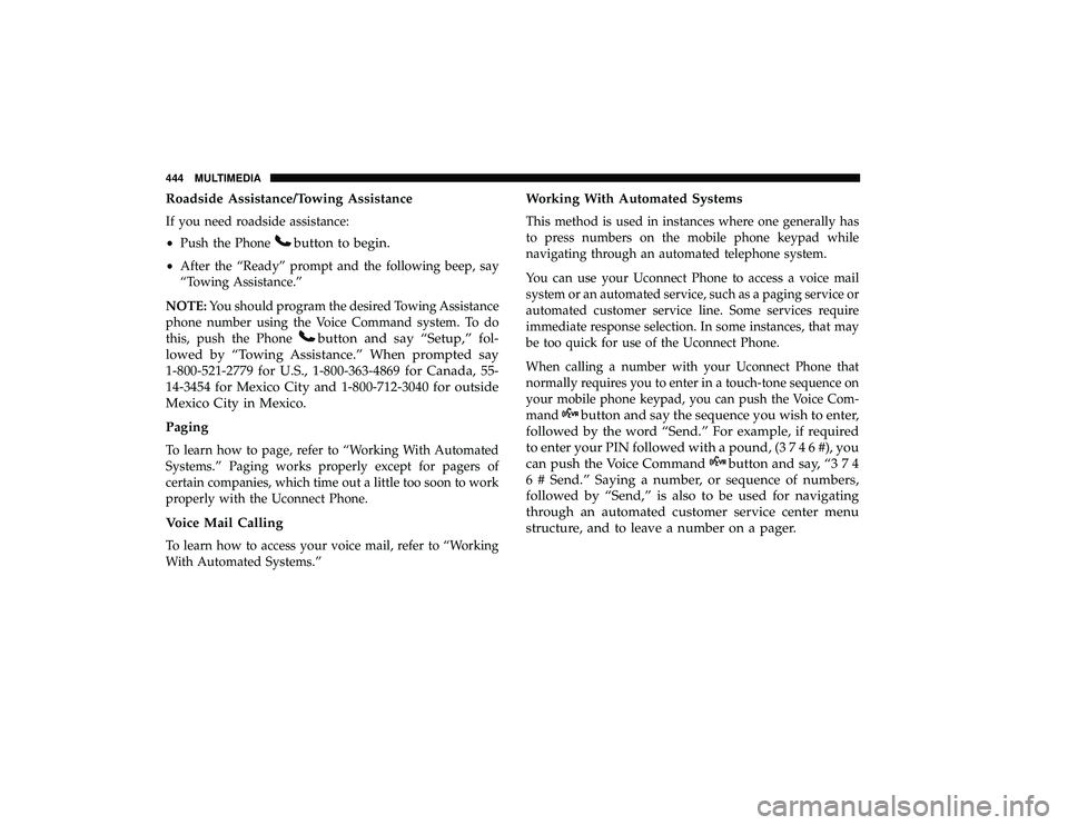 DODGE GRAND CARAVAN 2019 Owners Manual Roadside Assistance/Towing Assistance
If you need roadside assistance:
•Push the Phone
button to begin.
•After the “Ready” prompt and the following beep, say
“Towing Assistance.”
NOTE: You DODGE GRAND CARAVAN 2019 Owners Manual Roadside Assistance/Towing Assistance
If you need roadside assistance:
•Push the Phone
button to begin.
•After the “Ready” prompt and the following beep, say
“Towing Assistance.”
NOTE: You