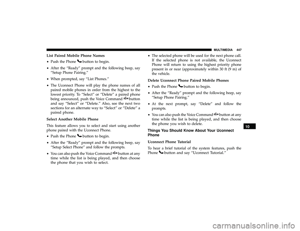 DODGE GRAND CARAVAN 2019 Owners Manual List Paired Mobile Phone Names
•Push the Phonebutton to begin.
•After the “Ready” prompt and the following beep, say
“Setup Phone Pairing.”
• When prompted, say “List Phones.”
• Th DODGE GRAND CARAVAN 2019 Owners Manual List Paired Mobile Phone Names
•Push the Phonebutton to begin.
•After the “Ready” prompt and the following beep, say
“Setup Phone Pairing.”
• When prompted, say “List Phones.”
• Th