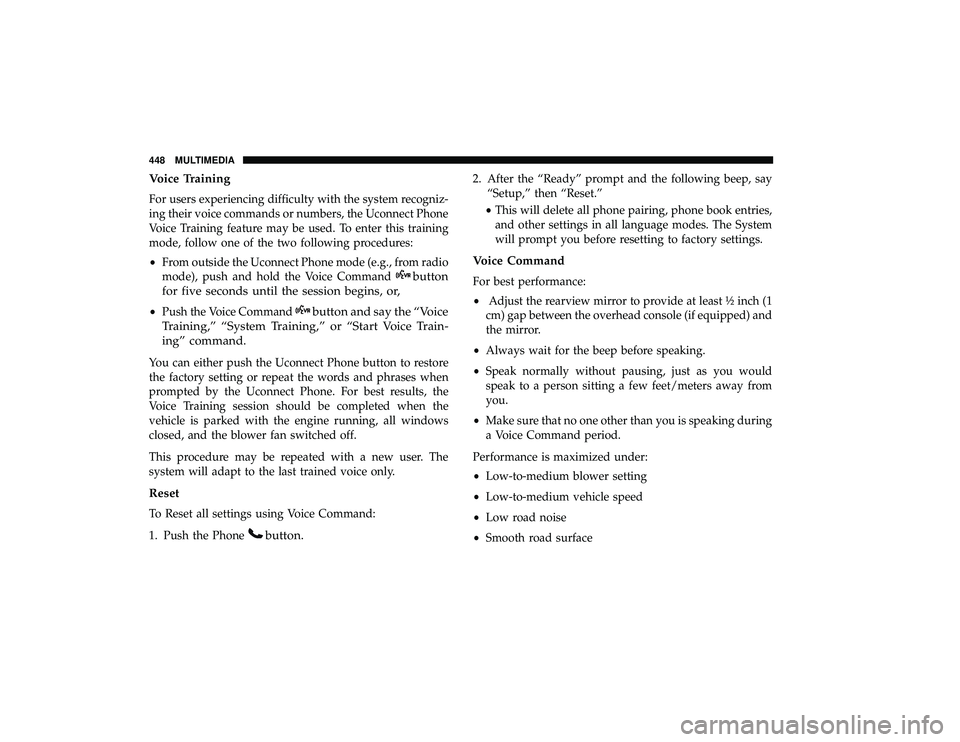 DODGE GRAND CARAVAN 2019 Owners Manual Voice Training
For users experiencing difficulty with the system recogniz-
ing their voice commands or numbers, the Uconnect Phone
Voice Training feature may be used. To enter this training
mode, foll DODGE GRAND CARAVAN 2019 Owners Manual Voice Training
For users experiencing difficulty with the system recogniz-
ing their voice commands or numbers, the Uconnect Phone
Voice Training feature may be used. To enter this training
mode, foll
