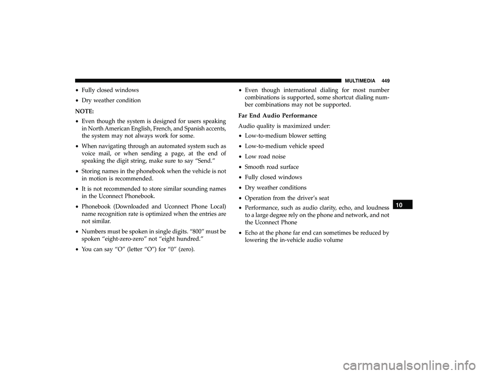 DODGE GRAND CARAVAN 2019 Owners Manual •Fully closed windows
• Dry weather condition
NOTE:
• Even though the system is designed for users speaking
in North American English, French, and Spanish accents,
the system may not always work DODGE GRAND CARAVAN 2019 Owners Manual •Fully closed windows
• Dry weather condition
NOTE:
• Even though the system is designed for users speaking
in North American English, French, and Spanish accents,
the system may not always work