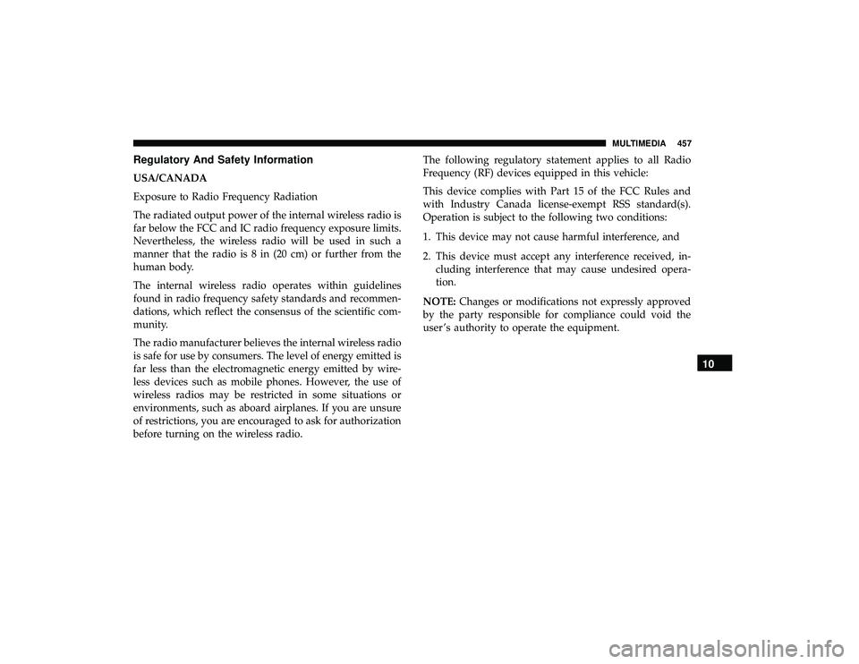 DODGE GRAND CARAVAN 2019 Owners Manual Regulatory And Safety Information
USA/CANADA
Exposure to Radio Frequency Radiation
The radiated output power of the internal wireless radio is
far below the FCC and IC radio frequency exposure limits. DODGE GRAND CARAVAN 2019 Owners Manual Regulatory And Safety Information
USA/CANADA
Exposure to Radio Frequency Radiation
The radiated output power of the internal wireless radio is
far below the FCC and IC radio frequency exposure limits.