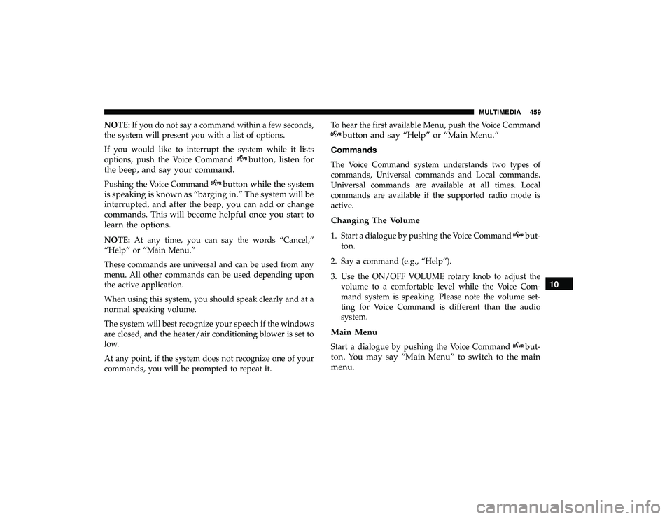 DODGE GRAND CARAVAN 2019  Owners Manual NOTE:If you do not say a command within a few seconds,
the system will present you with a list of options.
If you would like to interrupt the system while it lists
options, push the Voice Command
butt