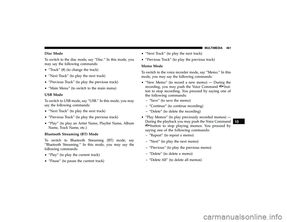 DODGE GRAND CARAVAN 2019  Owners Manual Disc Mode
To switch to the disc mode, say “Disc.” In this mode, you
may say the following commands:
•“Track” (#) (to change the track)
• “Next Track” (to play the next track)
• “Pr