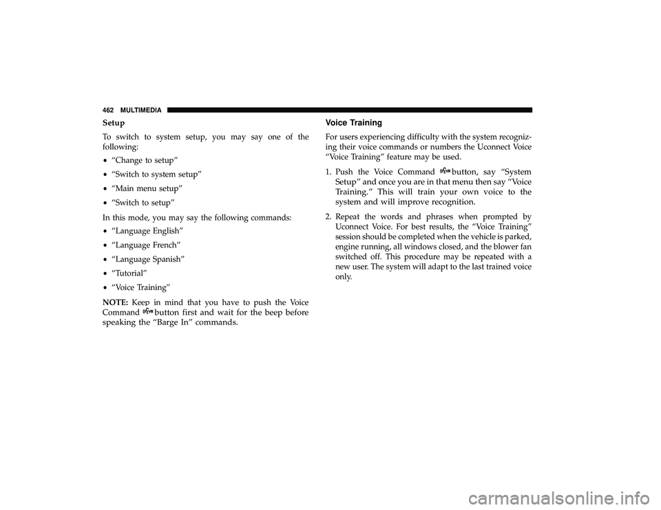 DODGE GRAND CARAVAN 2019  Owners Manual Setup
To switch to system setup, you may say one of the
following:
•“Change to setup”
• “Switch to system setup”
• “Main menu setup”
• “Switch to setup”
In this mode, you may s