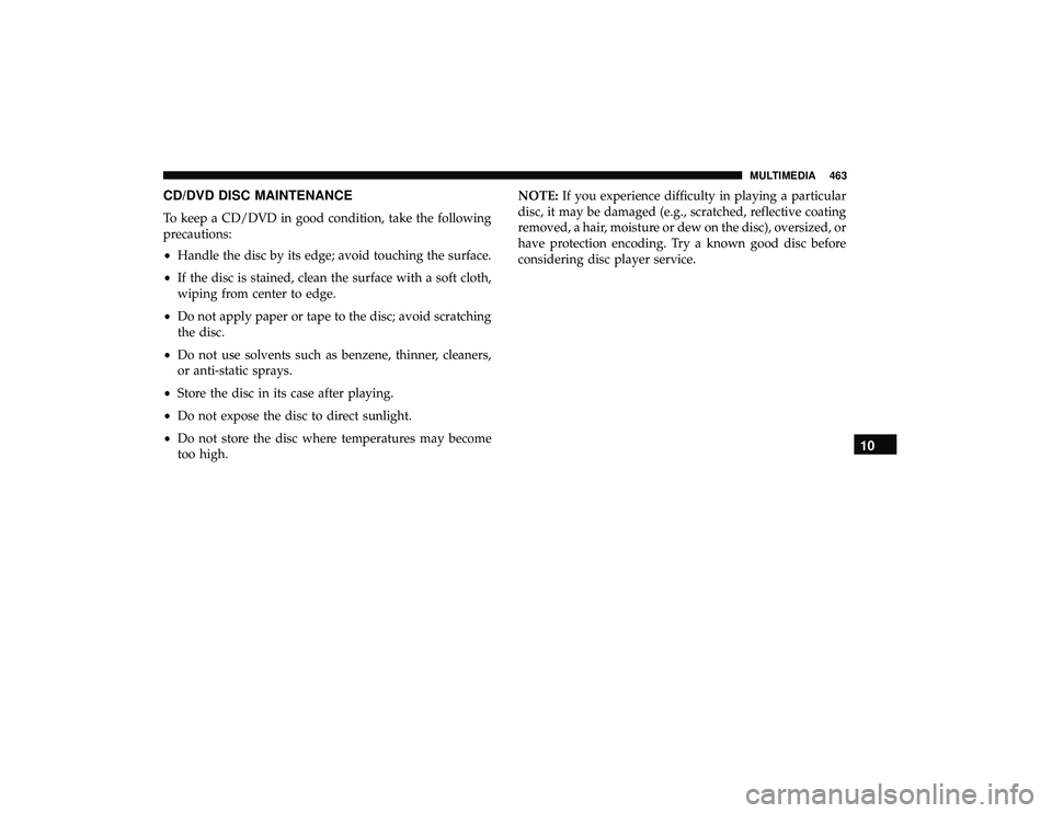 DODGE GRAND CARAVAN 2019  Owners Manual CD/DVD DISC MAINTENANCE
To keep a CD/DVD in good condition, take the following
precautions:
•Handle the disc by its edge; avoid touching the surface.
• If the disc is stained, clean the surface wi