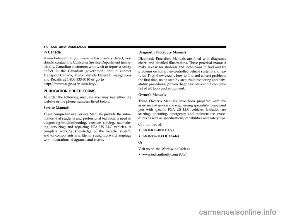 DODGE GRAND CARAVAN 2019  Owners Manual In Canada
If you believe that your vehicle has a safety defect, you
should contact the Customer Service Department imme-
diately. Canadian customers who wish to report a safety
defect to the Canadian 