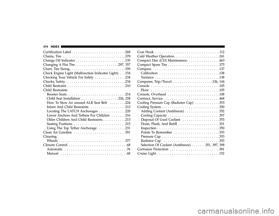 DODGE GRAND CARAVAN 2019  Owners Manual Certification Label......................... .268
Chains, Tire ............................. .378
Change Oil Indicator ....................... .135
Changing A Flat Tire .................... .297, 357
