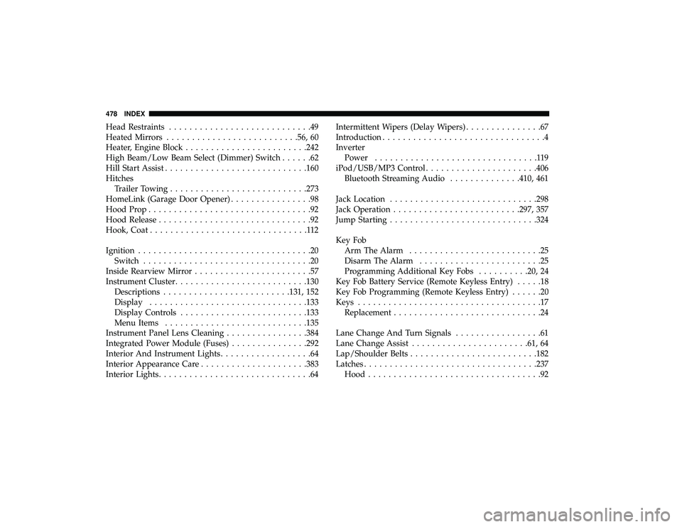 DODGE GRAND CARAVAN 2019  Owners Manual Head Restraints............................49
Heated Mirrors ......................... .56, 60
Heater, Engine Block ....................... .242
High Beam/Low Beam Select (Dimmer) Switch ......62
Hill