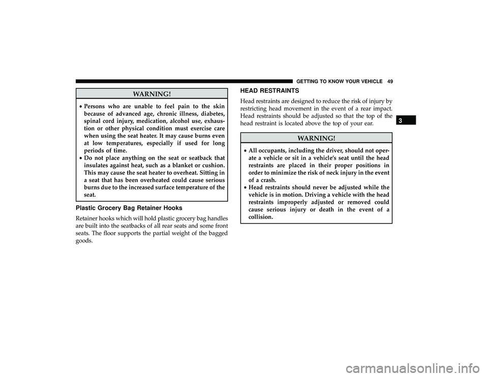 DODGE GRAND CARAVAN 2019 Workshop Manual WARNING!
•Persons who are unable to feel pain to the skin
because of advanced age, chronic illness, diabetes,
spinal cord injury, medication, alcohol use, exhaus-
tion or other physical condition mu