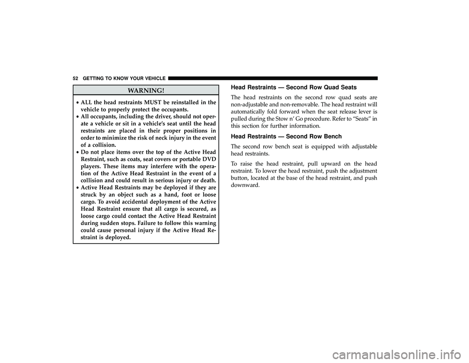 DODGE GRAND CARAVAN 2019 Workshop Manual WARNING!
•ALL the head restraints MUST be reinstalled in the
vehicle to properly protect the occupants.
• All occupants, including the driver, should not oper-
ate a vehicle or sit in a vehicle’
