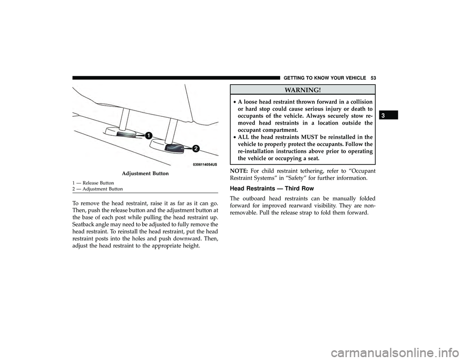 DODGE GRAND CARAVAN 2019  Owners Manual To remove the head restraint, raise it as far as it can go.
Then, push the release button and the adjustment button at
the base of each post while pulling the head restraint up.
Seatback angle may nee