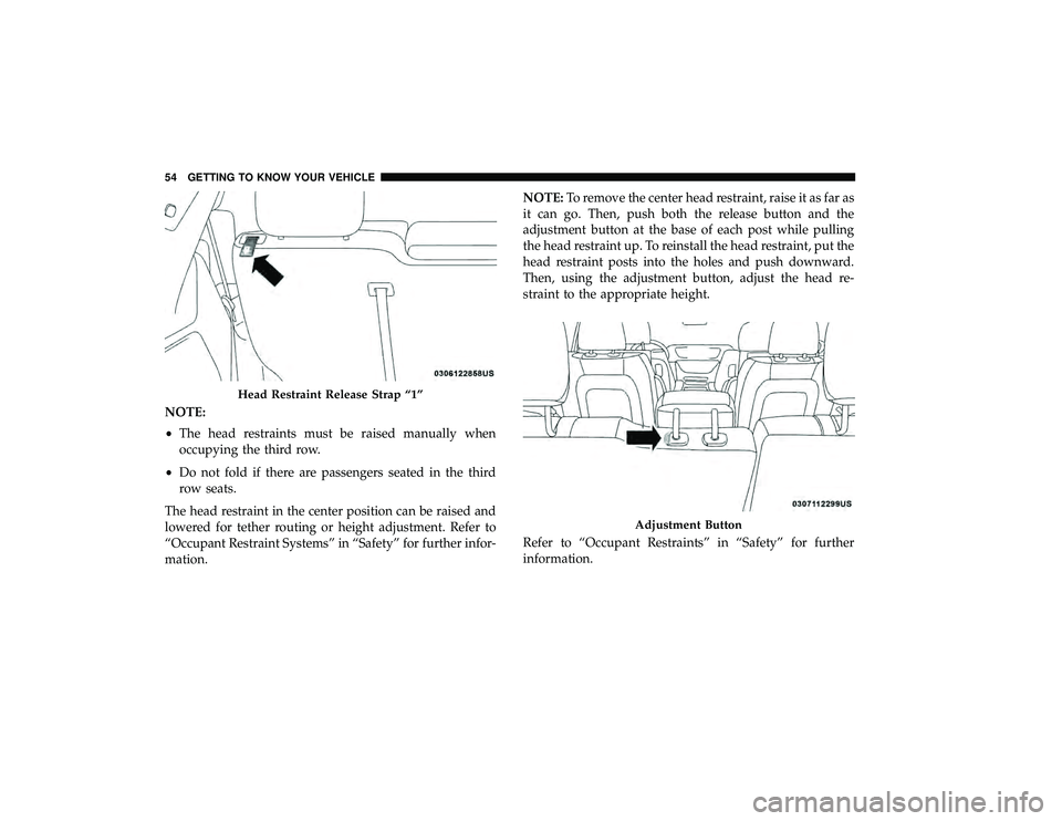 DODGE GRAND CARAVAN 2019 Workshop Manual NOTE:
•The head restraints must be raised manually when
occupying the third row.
• Do not fold if there are passengers seated in the third
row seats.
The head restraint in the center position can 