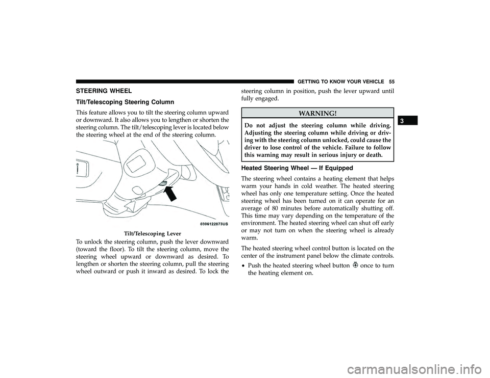 DODGE GRAND CARAVAN 2019 Workshop Manual STEERING WHEEL
Tilt/Telescoping Steering Column
This feature allows you to tilt the steering column upward
or downward. It also allows you to lengthen or shorten the
steering column. The tilt/telescop