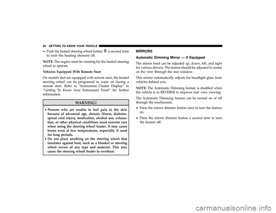 DODGE GRAND CARAVAN 2019 Owners Manual •Push the heated steering wheel buttona second time
to turn the heating element off.
NOTE: The engine must be running for the heated steering
wheel to operate.
Vehicles Equipped With Remote Start
On DODGE GRAND CARAVAN 2019 Owners Manual •Push the heated steering wheel buttona second time
to turn the heating element off.
NOTE: The engine must be running for the heated steering
wheel to operate.
Vehicles Equipped With Remote Start
On