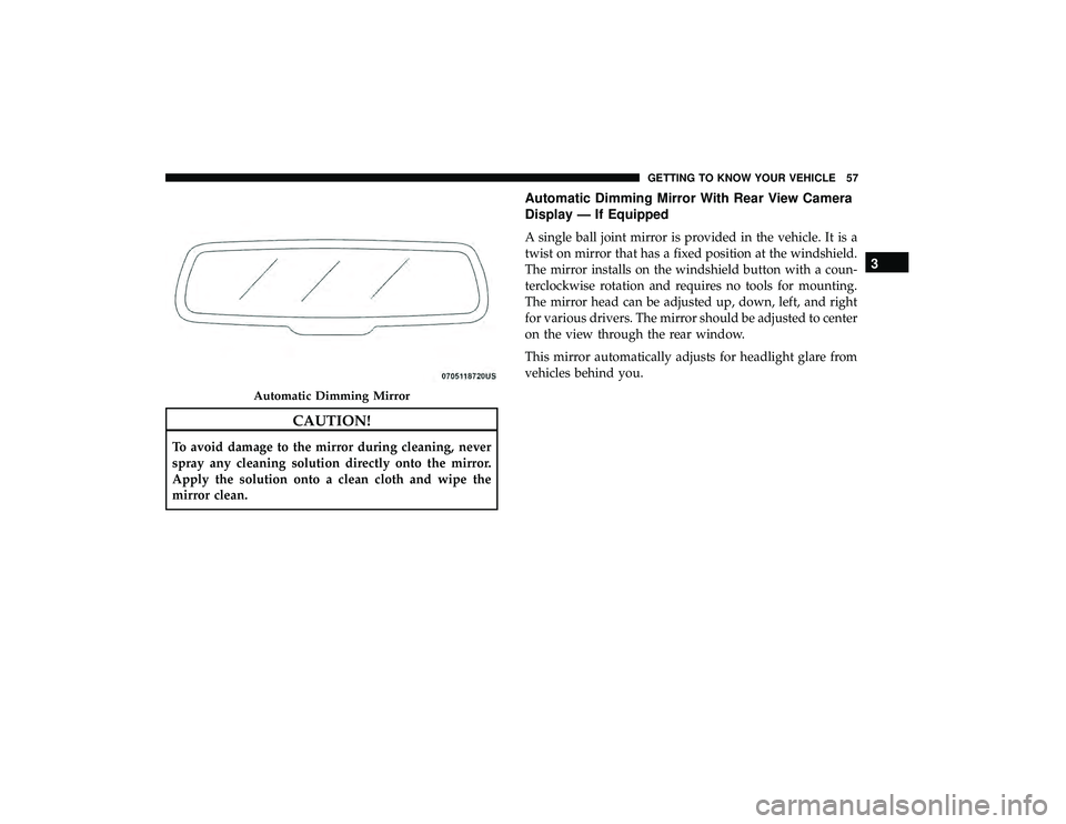 DODGE GRAND CARAVAN 2019 Owners Manual CAUTION!
To avoid damage to the mirror during cleaning, never
spray any cleaning solution directly onto the mirror.
Apply the solution onto a clean cloth and wipe the
mirror clean.
Automatic Dimming M DODGE GRAND CARAVAN 2019 Owners Manual CAUTION!
To avoid damage to the mirror during cleaning, never
spray any cleaning solution directly onto the mirror.
Apply the solution onto a clean cloth and wipe the
mirror clean.
Automatic Dimming M