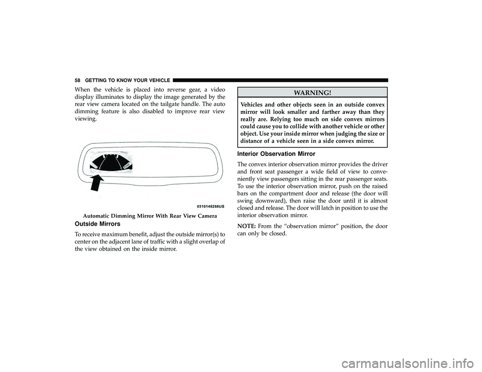 DODGE GRAND CARAVAN 2019 Owners Manual When the vehicle is placed into reverse gear, a video
display illuminates to display the image generated by the
rear view camera located on the tailgate handle. The auto
dimming feature is also disabl DODGE GRAND CARAVAN 2019 Owners Manual When the vehicle is placed into reverse gear, a video
display illuminates to display the image generated by the
rear view camera located on the tailgate handle. The auto
dimming feature is also disabl