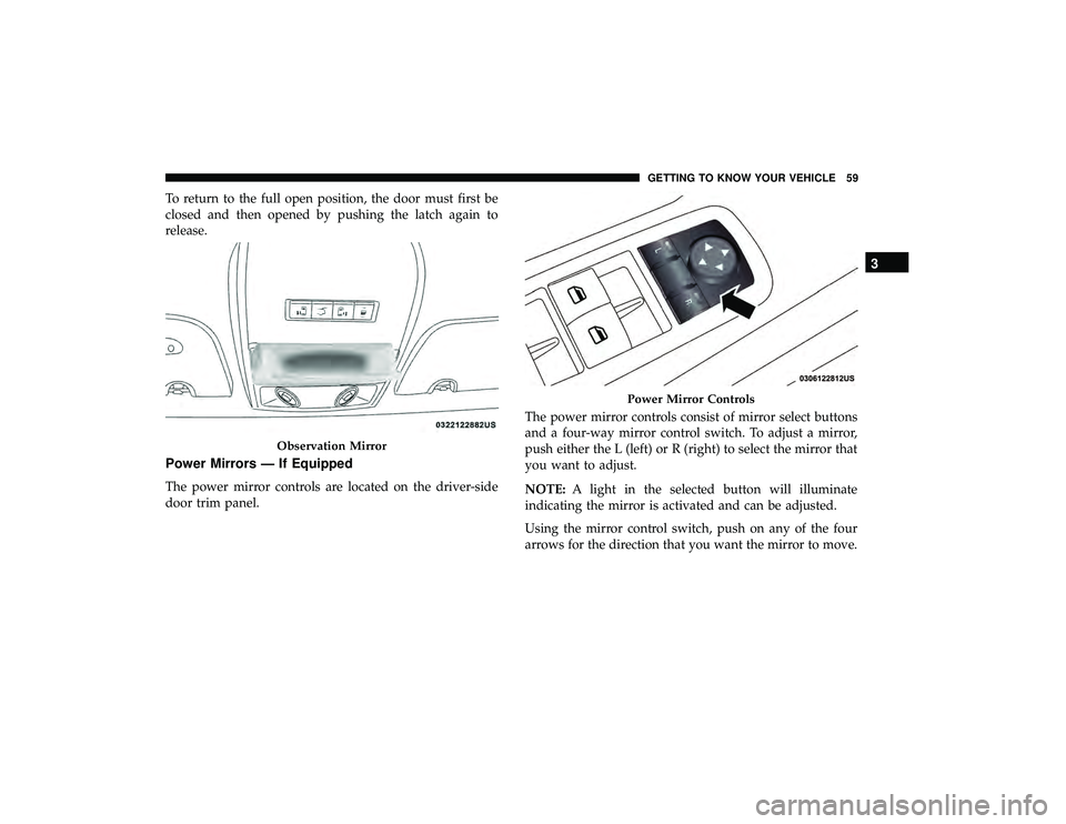 DODGE GRAND CARAVAN 2019 Repair Manual To return to the full open position, the door must first be
closed and then opened by pushing the latch again to
release.
Power Mirrors — If Equipped
The power mirror controls are located on the dri