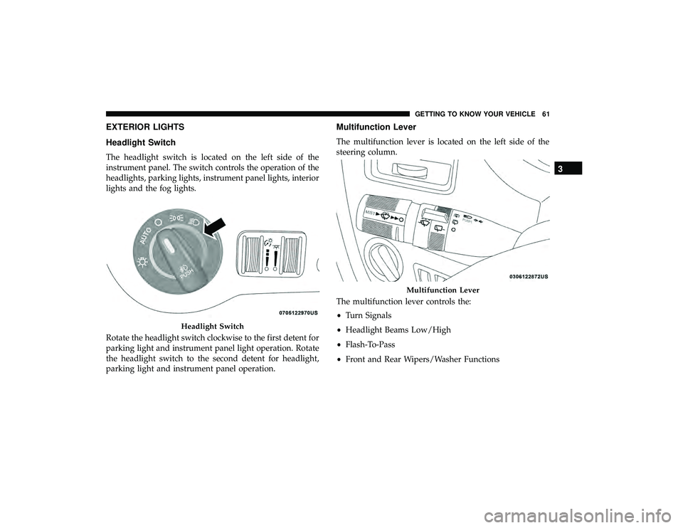 DODGE GRAND CARAVAN 2019 Repair Manual EXTERIOR LIGHTS
Headlight Switch
The headlight switch is located on the left side of the
instrument panel. The switch controls the operation of the
headlights, parking lights, instrument panel lights,