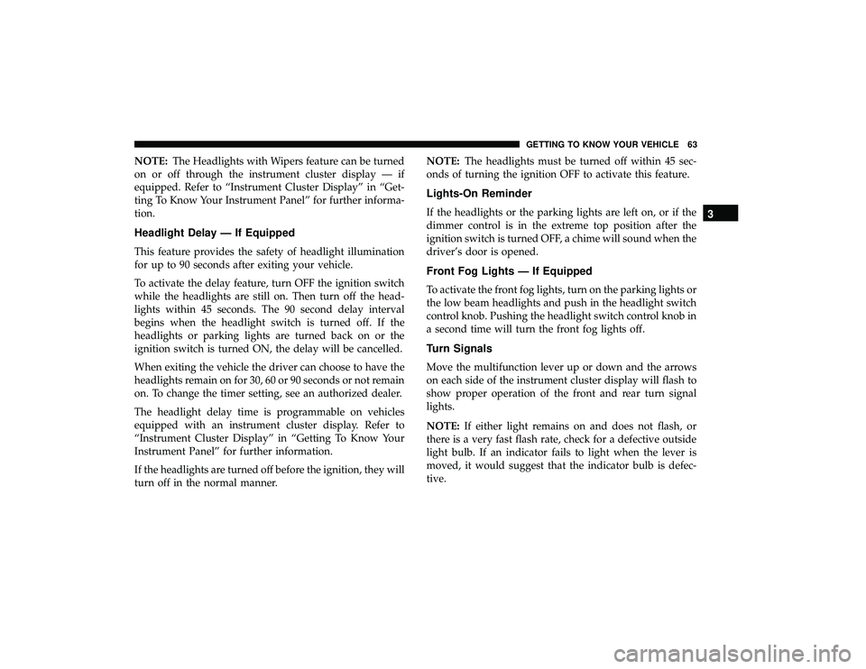 DODGE GRAND CARAVAN 2019 Repair Manual NOTE:The Headlights with Wipers feature can be turned
on or off through the instrument cluster display — if
equipped. Refer to “Instrument Cluster Display” in “Get-
ting To Know Your Instrumen