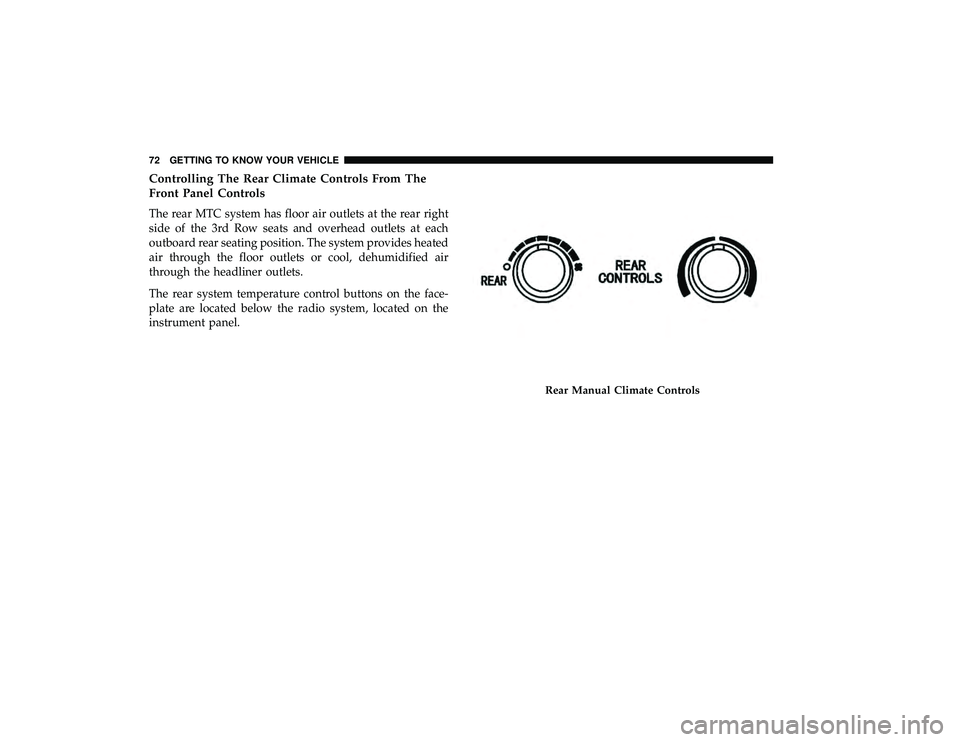 DODGE GRAND CARAVAN 2019 Manual PDF Controlling The Rear Climate Controls From The
Front Panel Controls
The rear MTC system has floor air outlets at the rear right
side of the 3rd Row seats and overhead outlets at each
outboard rear sea