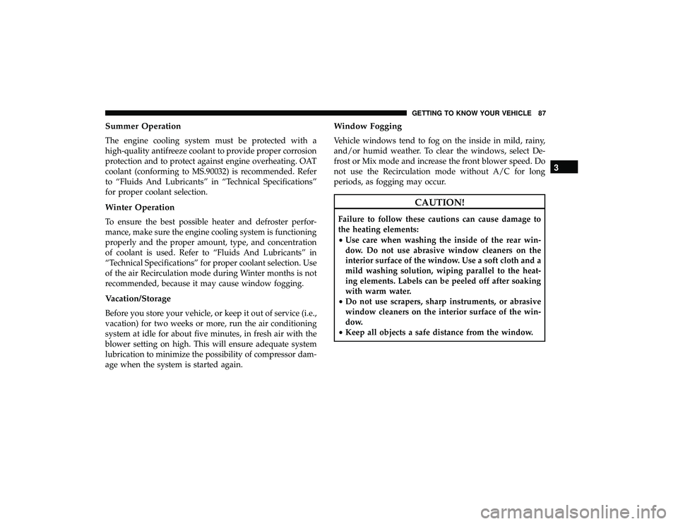 DODGE GRAND CARAVAN 2019 Manual Online Summer Operation
The engine cooling system must be protected with a
high-quality antifreeze coolant to provide proper corrosion
protection and to protect against engine overheating. OAT
coolant (confo
