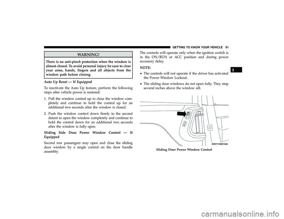 DODGE GRAND CARAVAN 2019 Owners Manual WARNING!
There is no anti-pinch protection when the window is
almost closed. To avoid personal injury be sure to clear
your arms, hands, fingers and all objects from the
window path before closing.
Au DODGE GRAND CARAVAN 2019 Owners Manual WARNING!
There is no anti-pinch protection when the window is
almost closed. To avoid personal injury be sure to clear
your arms, hands, fingers and all objects from the
window path before closing.
Au