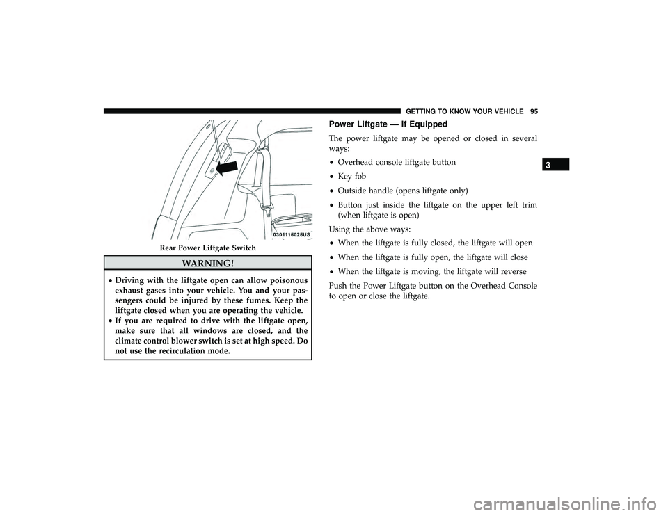 DODGE GRAND CARAVAN 2019 Owners Manual WARNING!
•Driving with the liftgate open can allow poisonous
exhaust gases into your vehicle. You and your pas-
sengers could be injured by these fumes. Keep the
liftgate closed when you are operati DODGE GRAND CARAVAN 2019 Owners Manual WARNING!
•Driving with the liftgate open can allow poisonous
exhaust gases into your vehicle. You and your pas-
sengers could be injured by these fumes. Keep the
liftgate closed when you are operati
