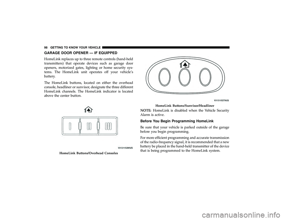 DODGE GRAND CARAVAN 2019 Owners Manual GARAGE DOOR OPENER — IF EQUIPPED
HomeLink replaces up to three remote controls (hand-held
transmitters) that operate devices such as garage door
openers, motorized gates, lighting or home security s DODGE GRAND CARAVAN 2019 Owners Manual GARAGE DOOR OPENER — IF EQUIPPED
HomeLink replaces up to three remote controls (hand-held
transmitters) that operate devices such as garage door
openers, motorized gates, lighting or home security s