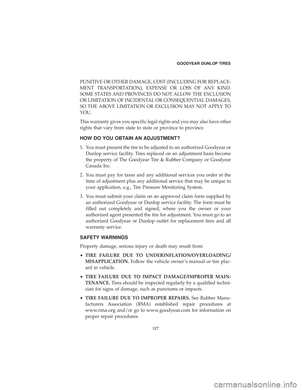 DODGE GRAND CARAVAN 2019  Vehicle Warranty PUNITIVE OR OTHER DAMAGE, COST (INCLUDING FOR REPLACE-
MENT TRANSPORTATION), EXPENSE OR LOSS OF ANY KIND.
SOME STATES AND PROVINCES DO NOT ALLOW THE EXCLUSION
OR LIMITATION OF INCIDENTAL OR CONSEQUENT