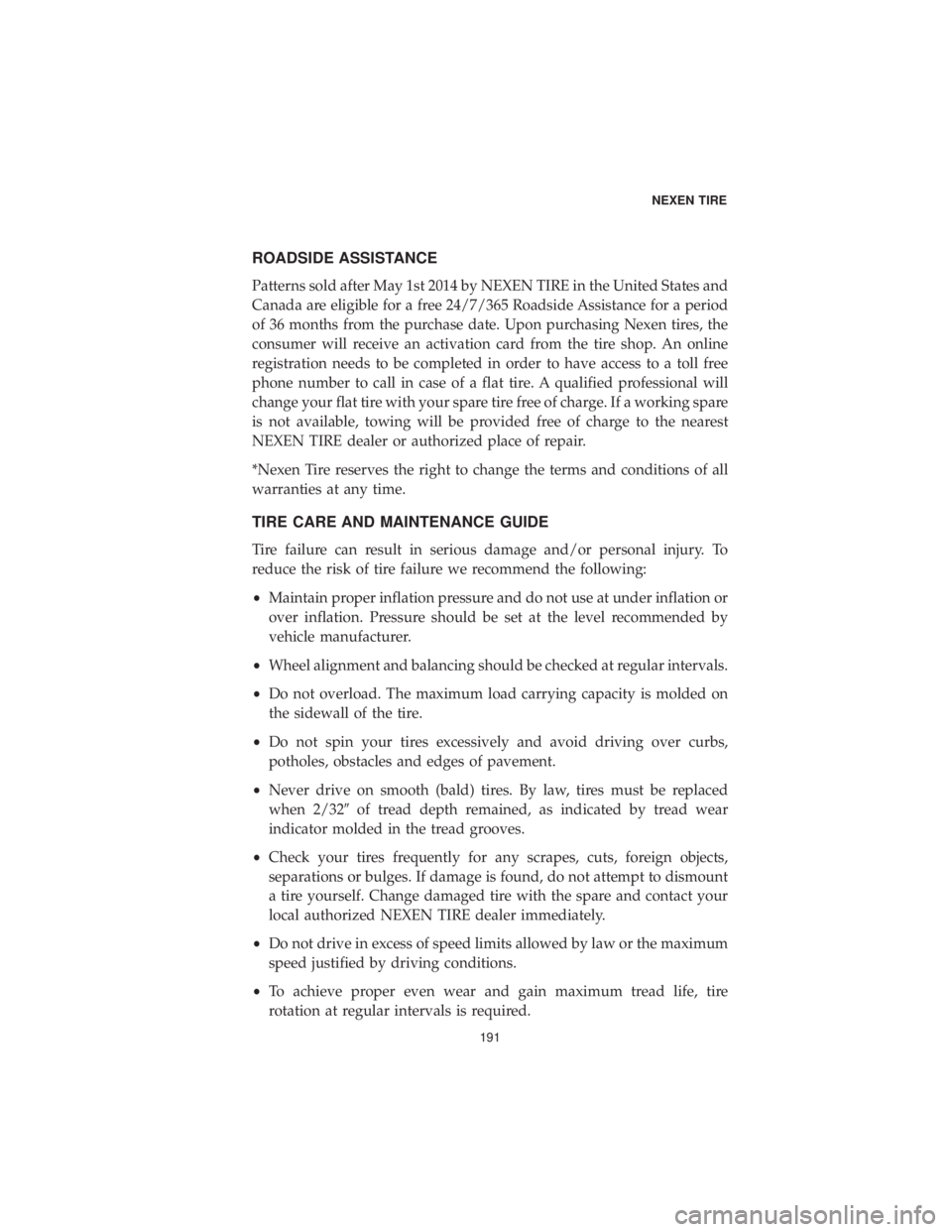 DODGE GRAND CARAVAN 2019 Vehicle Warranty ROADSIDE ASSISTANCE
Patterns sold after May 1st 2014 by NEXEN TIRE in the United States and
Canada are eligible for a free 24/7/365 Roadside Assistance for a period
of 36 months from the purchase date DODGE GRAND CARAVAN 2019 Vehicle Warranty ROADSIDE ASSISTANCE
Patterns sold after May 1st 2014 by NEXEN TIRE in the United States and
Canada are eligible for a free 24/7/365 Roadside Assistance for a period
of 36 months from the purchase date