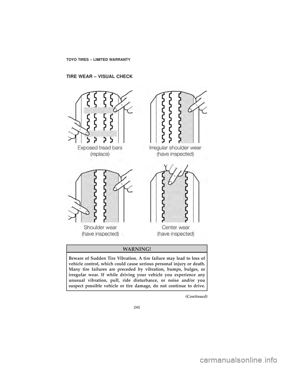 DODGE GRAND CARAVAN 2019 Vehicle Warranty TIRE WEAR – VISUAL CHECK
WARNING!
Beware of Sudden Tire Vibration. A tire failure may lead to loss of
vehicle control, which could cause serious personal injury or death.
Many tire failures are prec DODGE GRAND CARAVAN 2019 Vehicle Warranty TIRE WEAR – VISUAL CHECK
WARNING!
Beware of Sudden Tire Vibration. A tire failure may lead to loss of
vehicle control, which could cause serious personal injury or death.
Many tire failures are prec
