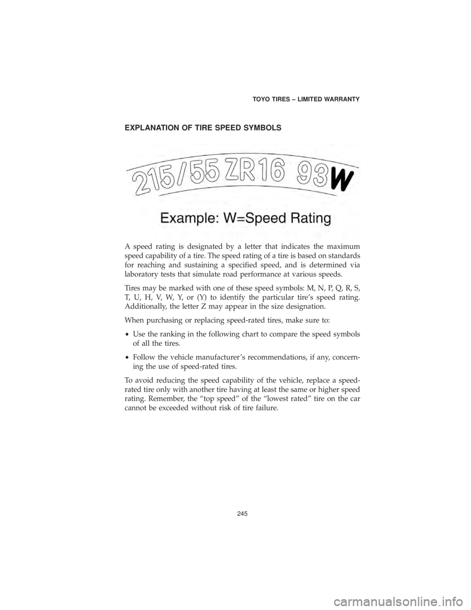 DODGE GRAND CARAVAN 2019 Vehicle Warranty EXPLANATION OF TIRE SPEED SYMBOLS
A speed rating is designated by a letter that indicates the maximum
speed capability of a tire. The speed rating of a tire is based on standards
for reaching and sust DODGE GRAND CARAVAN 2019 Vehicle Warranty EXPLANATION OF TIRE SPEED SYMBOLS
A speed rating is designated by a letter that indicates the maximum
speed capability of a tire. The speed rating of a tire is based on standards
for reaching and sust