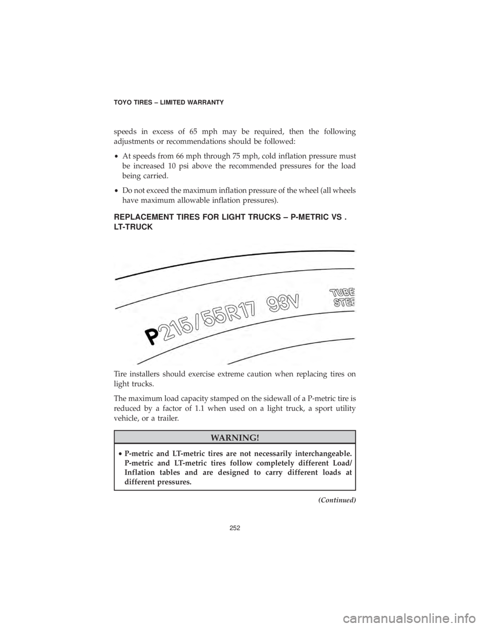 DODGE GRAND CARAVAN 2019 Vehicle Warranty speeds in excess of 65 mph may be required, then the following
adjustments or recommendations should be followed:
•At speeds from 66 mph through 75 mph, cold inflation pressure must
be increased 10 DODGE GRAND CARAVAN 2019 Vehicle Warranty speeds in excess of 65 mph may be required, then the following
adjustments or recommendations should be followed:
•At speeds from 66 mph through 75 mph, cold inflation pressure must
be increased 10