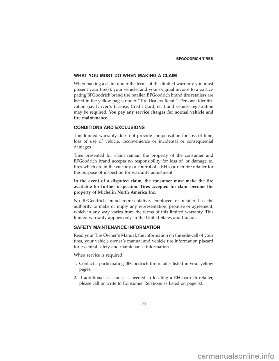 DODGE GRAND CARAVAN 2019 Vehicle Warranty WHAT YOU MUST DO WHEN MAKING A CLAIM
When making a claim under the terms of this limited warranty you must
present your tire(s), your vehicle, and your original invoice to a partici-
pating BFGoodrich DODGE GRAND CARAVAN 2019 Vehicle Warranty WHAT YOU MUST DO WHEN MAKING A CLAIM
When making a claim under the terms of this limited warranty you must
present your tire(s), your vehicle, and your original invoice to a partici-
pating BFGoodrich