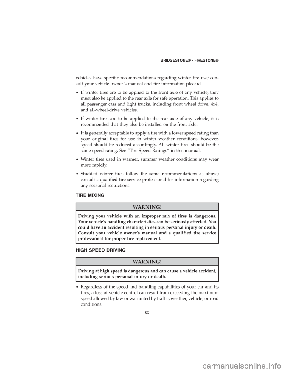 DODGE GRAND CARAVAN 2019  Vehicle Warranty vehicles have specific recommendations regarding winter tire use; con-
sult your vehicle owner ’s manual and tire information placard.
•If winter tires are to be applied to the front axle of any v