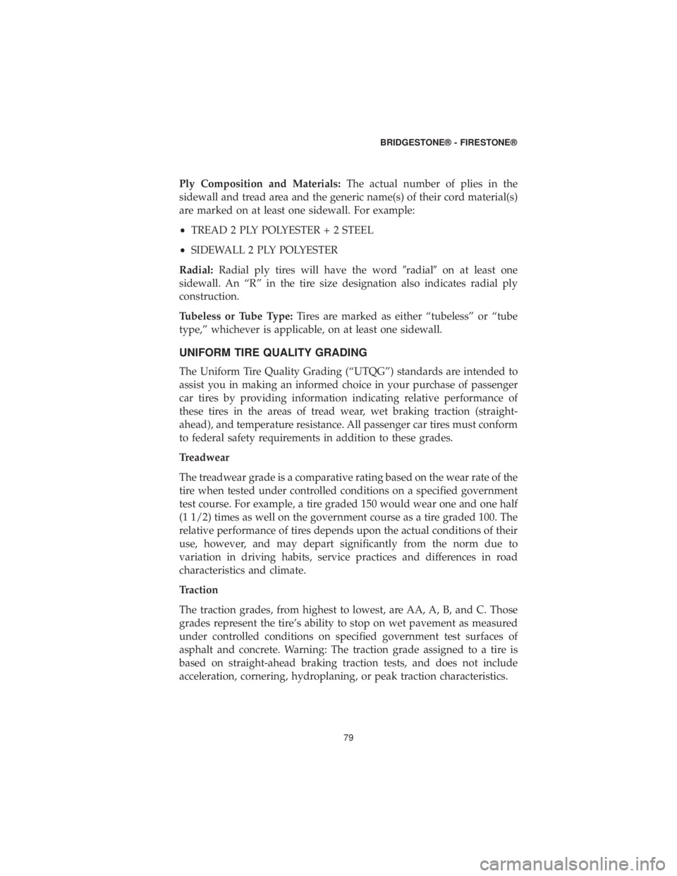 DODGE GRAND CARAVAN 2019 Vehicle Warranty Ply Composition and Materials:The actual number of plies in the
sidewall and tread area and the generic name(s) of their cord material(s)
are marked on at least one sidewall. For example:
• TREAD 2 DODGE GRAND CARAVAN 2019 Vehicle Warranty Ply Composition and Materials:The actual number of plies in the
sidewall and tread area and the generic name(s) of their cord material(s)
are marked on at least one sidewall. For example:
• TREAD 2