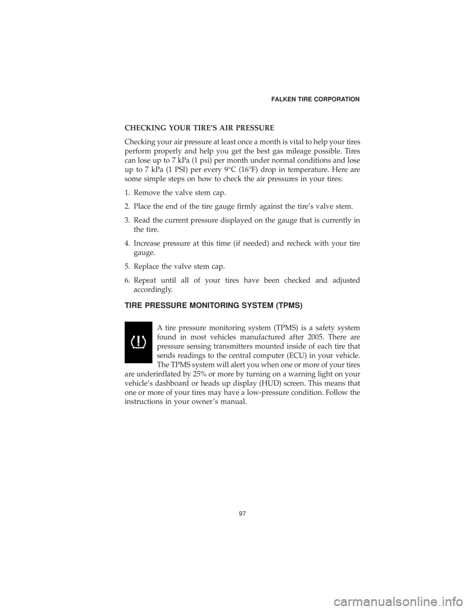 DODGE GRAND CARAVAN 2019 Vehicle Warranty CHECKING YOUR TIRE’S AIR PRESSURE
Checking your air pressure at least once a month is vital to help your tires
perform properly and help you get the best gas mileage possible. Tires
can lose up to 7 DODGE GRAND CARAVAN 2019 Vehicle Warranty CHECKING YOUR TIRE’S AIR PRESSURE
Checking your air pressure at least once a month is vital to help your tires
perform properly and help you get the best gas mileage possible. Tires
can lose up to 7