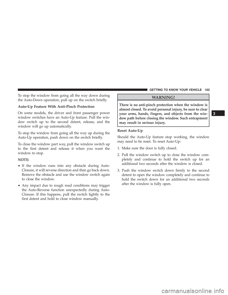 DODGE JOURNEY 2019 Owners Manual To stop the window from going all the way down during
the Auto-Down operation, pull up on the switch briefly.
Auto-Up Feature With Anti-Pinch Protection
On some models, the driver and front passenger DODGE JOURNEY 2019 Owners Manual To stop the window from going all the way down during
the Auto-Down operation, pull up on the switch briefly.
Auto-Up Feature With Anti-Pinch Protection
On some models, the driver and front passenger