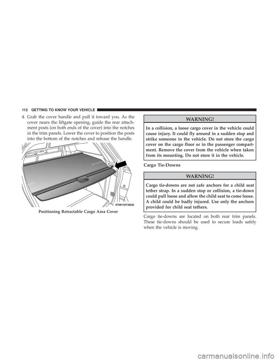 DODGE JOURNEY 2019 Owners Manual 4. Grab the cover handle and pull it toward you. As thecover nears the liftgate opening, guide the rear attach-
ment posts (on both ends of the cover) into the notches
in the trim panels. Lower the co DODGE JOURNEY 2019 Owners Manual 4. Grab the cover handle and pull it toward you. As thecover nears the liftgate opening, guide the rear attach-
ment posts (on both ends of the cover) into the notches
in the trim panels. Lower the co