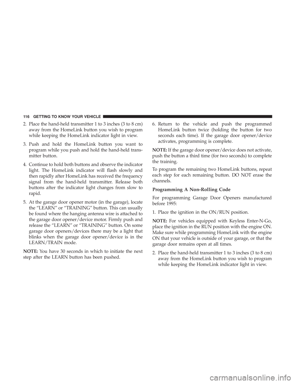 DODGE JOURNEY 2019 Owners Manual 2. Place the hand-held transmitter 1 to 3 inches (3 to 8 cm)away from the HomeLink button you wish to program
while keeping the HomeLink indicator light in view.
3. Push and hold the HomeLink button y DODGE JOURNEY 2019 Owners Manual 2. Place the hand-held transmitter 1 to 3 inches (3 to 8 cm)away from the HomeLink button you wish to program
while keeping the HomeLink indicator light in view.
3. Push and hold the HomeLink button y