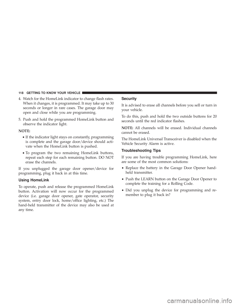 DODGE JOURNEY 2019 Owners Manual 4. Watch for the HomeLink indicator to change flash rates.When it changes, it is programmed. It may take up to 30
seconds or longer in rare cases. The garage door may
open and close while you are prog DODGE JOURNEY 2019 Owners Manual 4. Watch for the HomeLink indicator to change flash rates.When it changes, it is programmed. It may take up to 30
seconds or longer in rare cases. The garage door may
open and close while you are prog