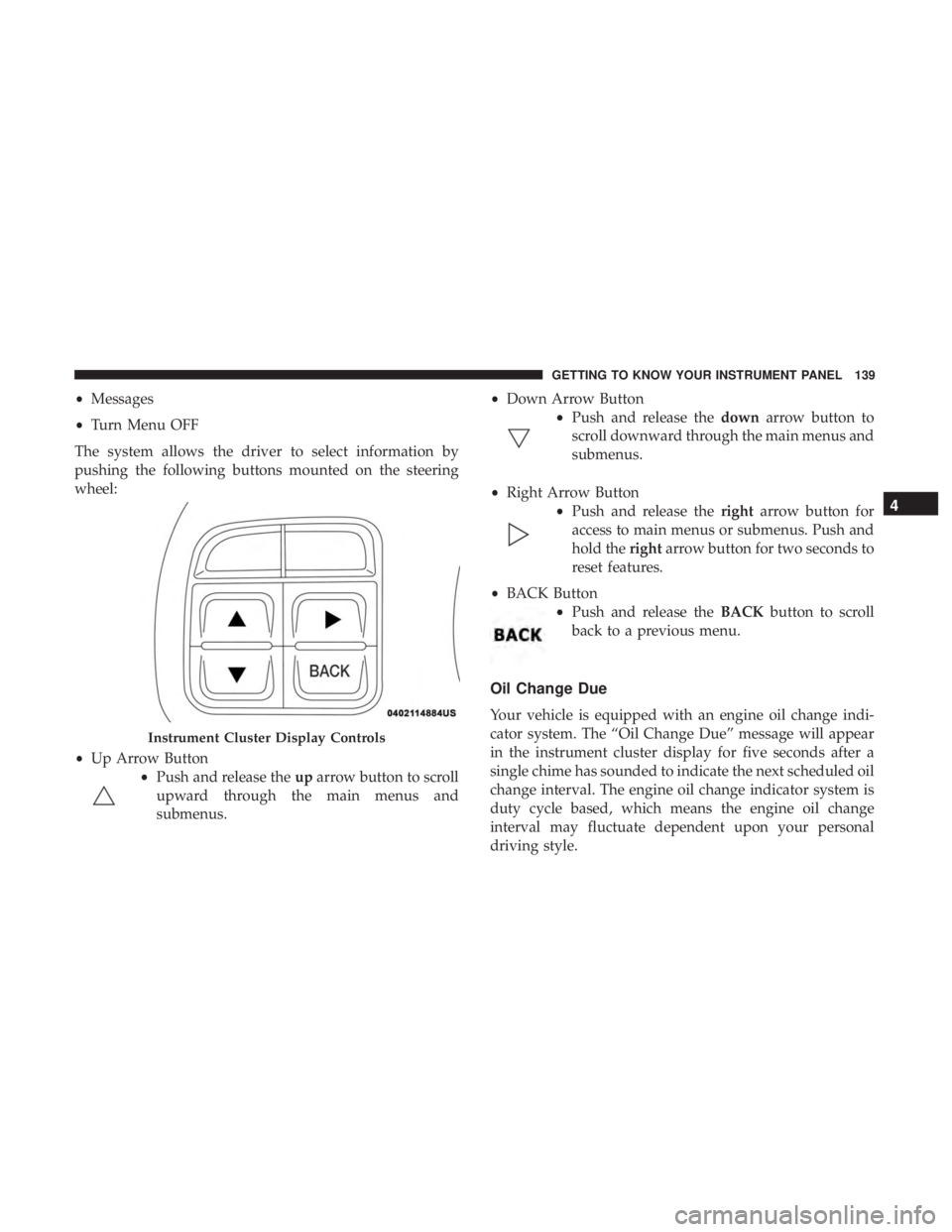 DODGE JOURNEY 2019  Owners Manual •Messages
• Turn Menu OFF
The system allows the driver to select information by
pushing the following buttons mounted on the steering
wheel:
• Up Arrow Button
•Push and release the uparrow but