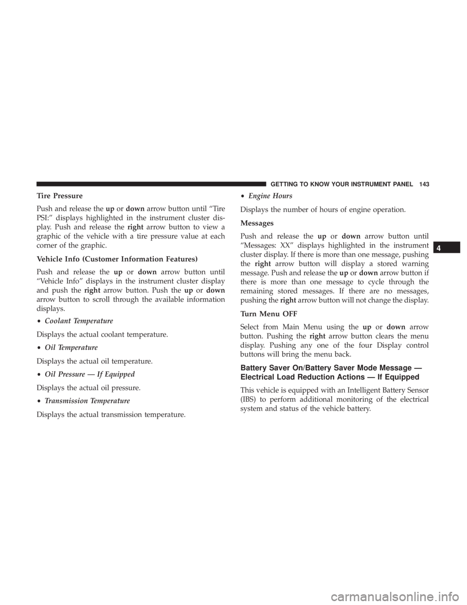DODGE JOURNEY 2019 Owners Manual Tire Pressure
Push and release theupordown arrow button until “Tire
PSI:” displays highlighted in the instrument cluster dis-
play. Push and release the rightarrow button to view a
graphic of the DODGE JOURNEY 2019 Owners Manual Tire Pressure
Push and release theupordown arrow button until “Tire
PSI:” displays highlighted in the instrument cluster dis-
play. Push and release the rightarrow button to view a
graphic of the